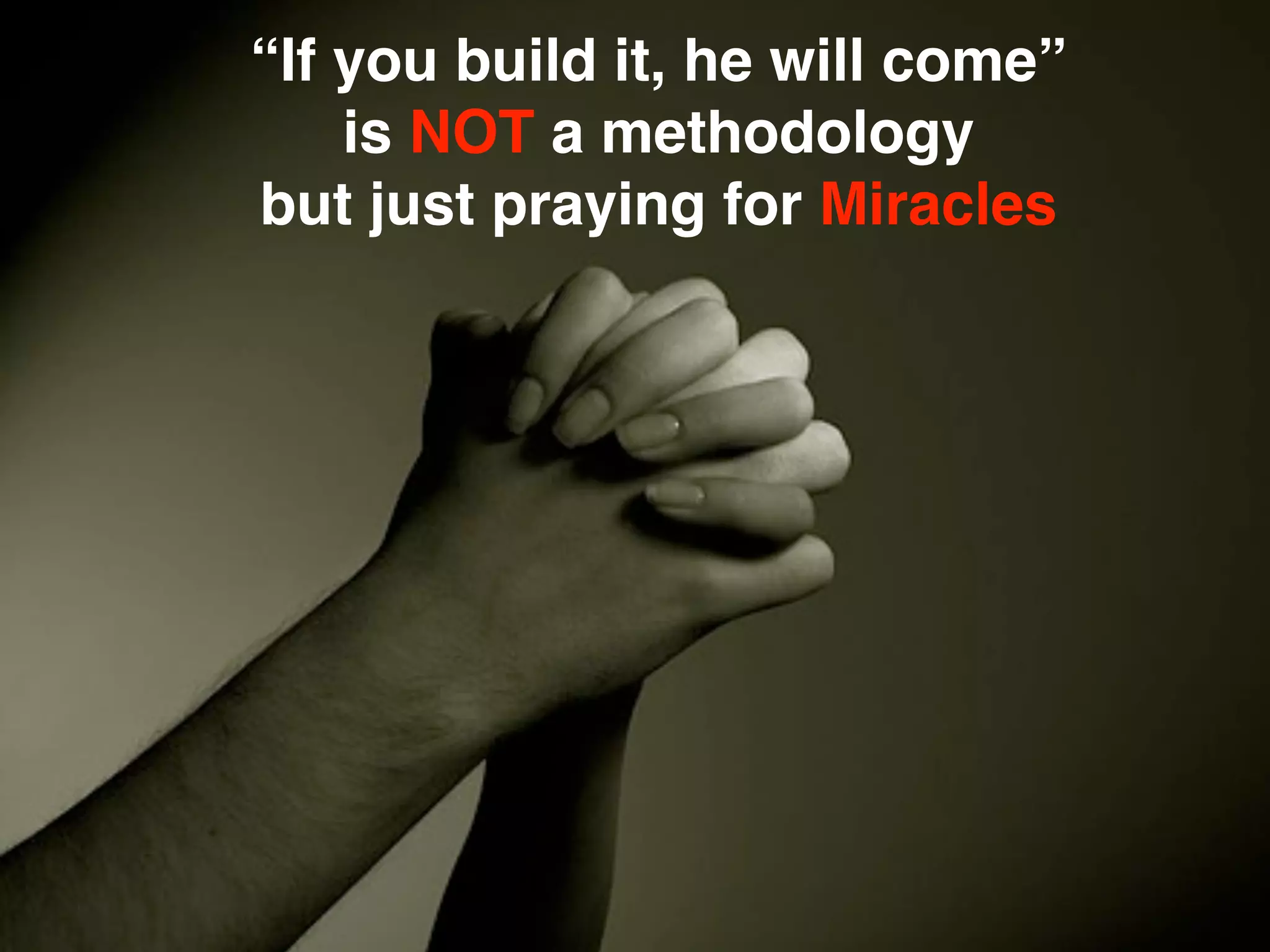 “If you build it, he will come”
    is NOT a methodology
but just praying for Miracles




                           All Rights Reserved “Lean Startup Japan”
 