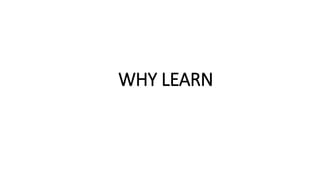 WHY LEARN
 
