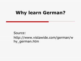 Why learn German? Source: http://www.vistawide.com/german/why_german.htm 