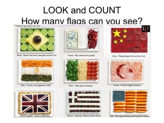 LOOK and COUNT
How many flags can you see?
 