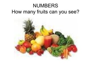 NUMBERS
How many fruits can you see?
 