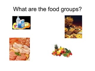 What are the food groups?
 