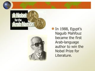 In 1988, Egypt’s
Naguib Mahfouz
became the first
Arab-language
author to win the
Nobel Prize for
Literature.
 