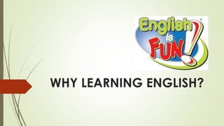 WHY LEARNING ENGLISH?

 