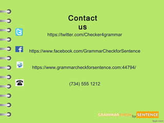 https://twitter.com/Checker4grammar
https://www.facebook.com/GrammarCheckforSentence
https://www.grammarcheckforsentence.com:44794/
(734) 555 1212
Contact
us
 