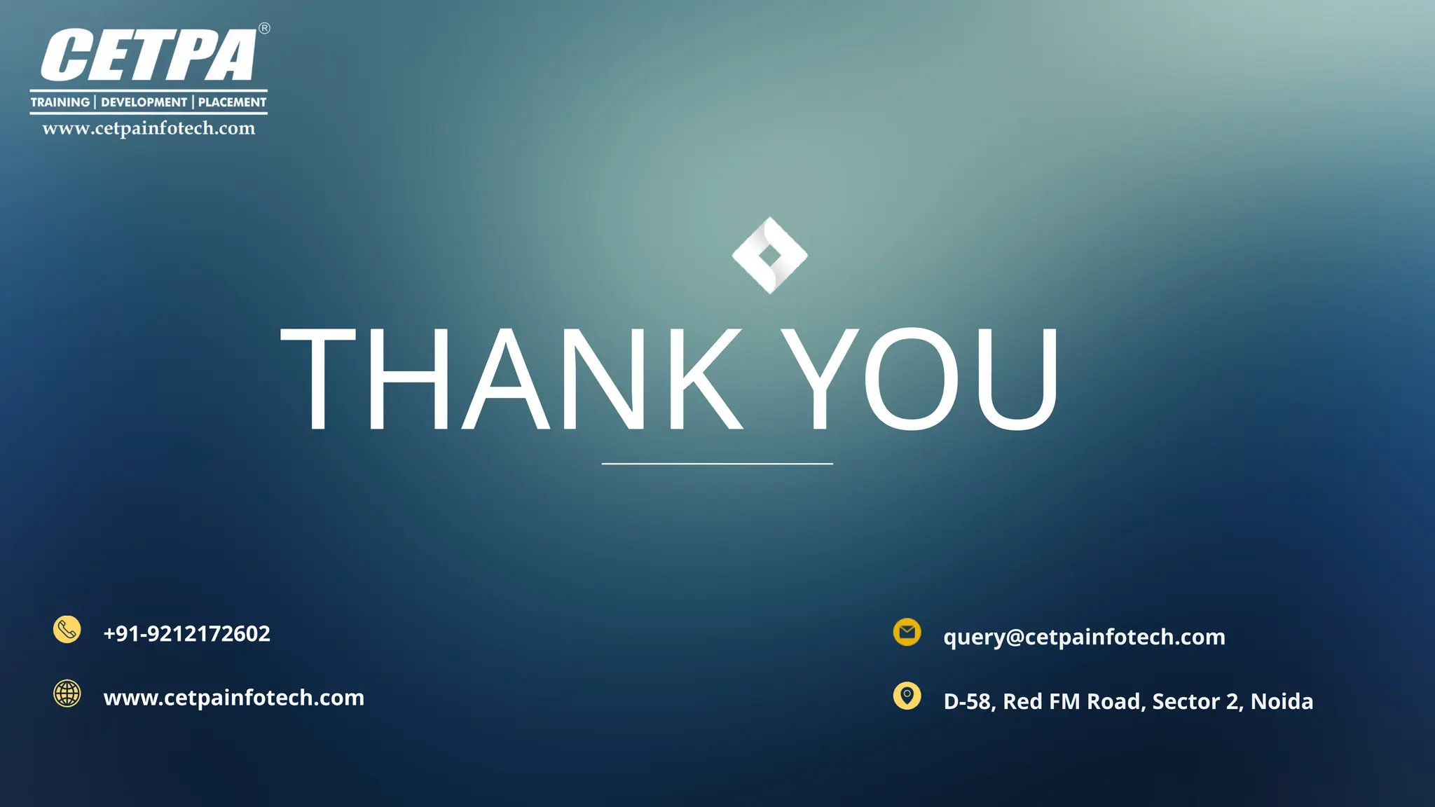 THANK YOU
+91-9212172602
www.cetpainfotech.com
query@cetpainfotech.com
D-58, Red FM Road, Sector 2, Noida
 