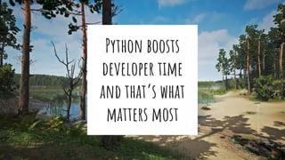 Python boosts
developer time
and that’s what
matters most
 