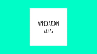 Application
areas
 