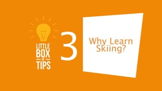 3   Why Learn
     Skiing?
 