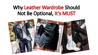 Why Leather Wardrobe Should
Not Be Optional, It’s MUST
 
