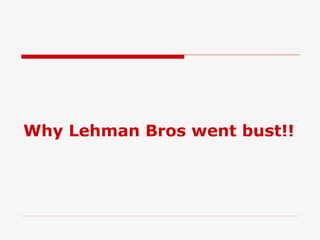 Why Lehman Bros went bust!!
 