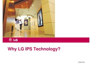 Why LG IPS Technology?

                         CD&S BU
 