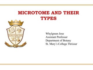 MICROTOME AND THEIR
TYPES
Whylgreen Jose
Assistant Professor
Department of Botany
St. Mary’s College Thrissur
 