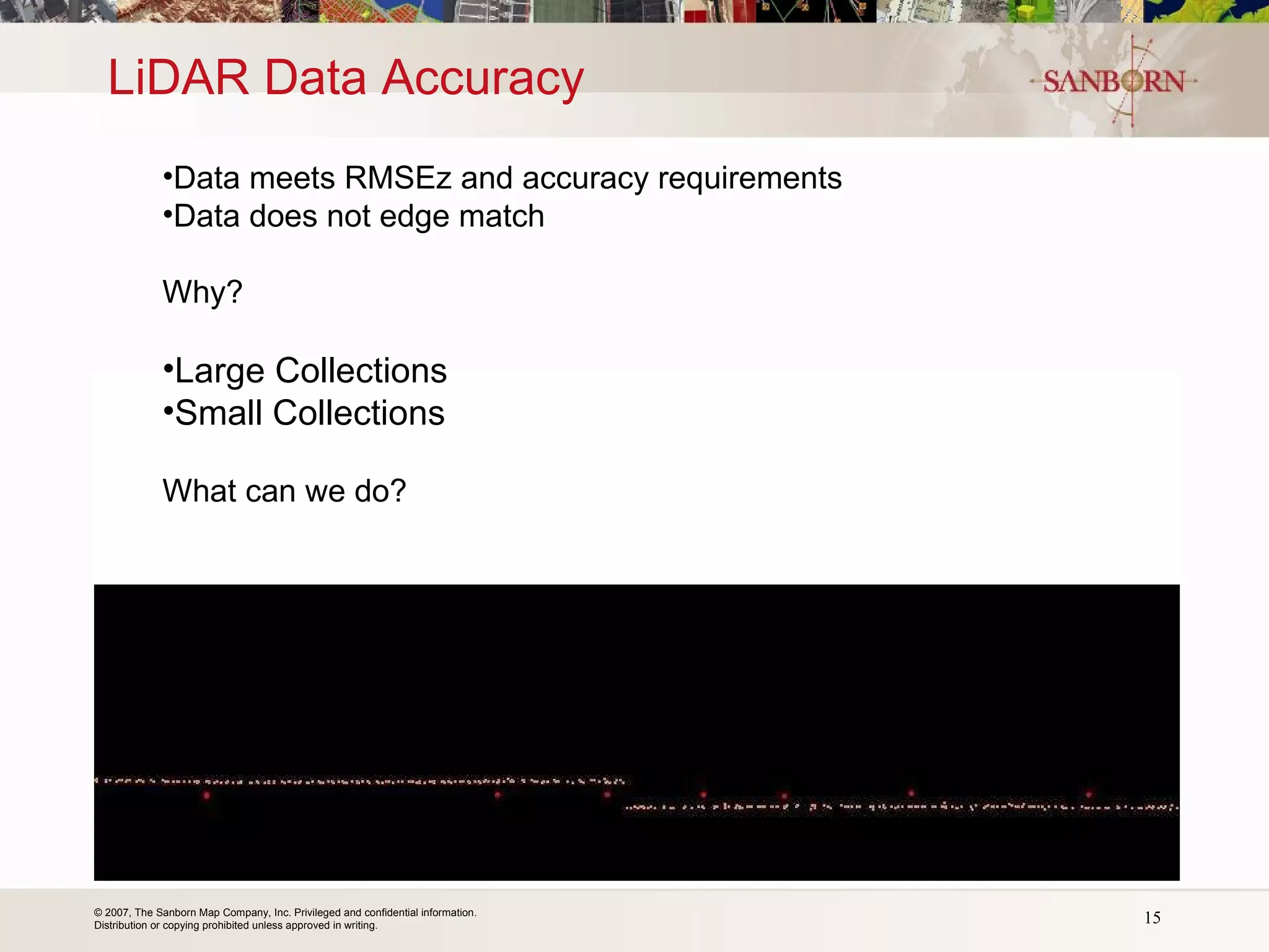 LiDAR Data Accuracy Data meets RMSEz and accuracy requirements Data does not edge match Why? Large Collections Small Collections What can we do? 
