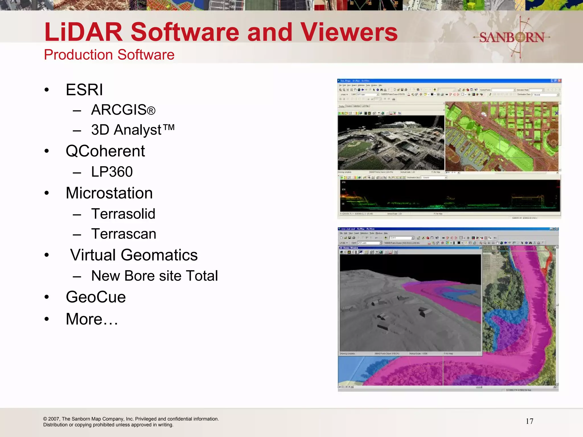 LiDAR Software and Viewers Production Software ESRI ARCGIS ® 3D Analyst ™   QCoherent  LP360 Microstation Terrasolid Terrascan Virtual Geomatics New Bore site Total  GeoCue More… 