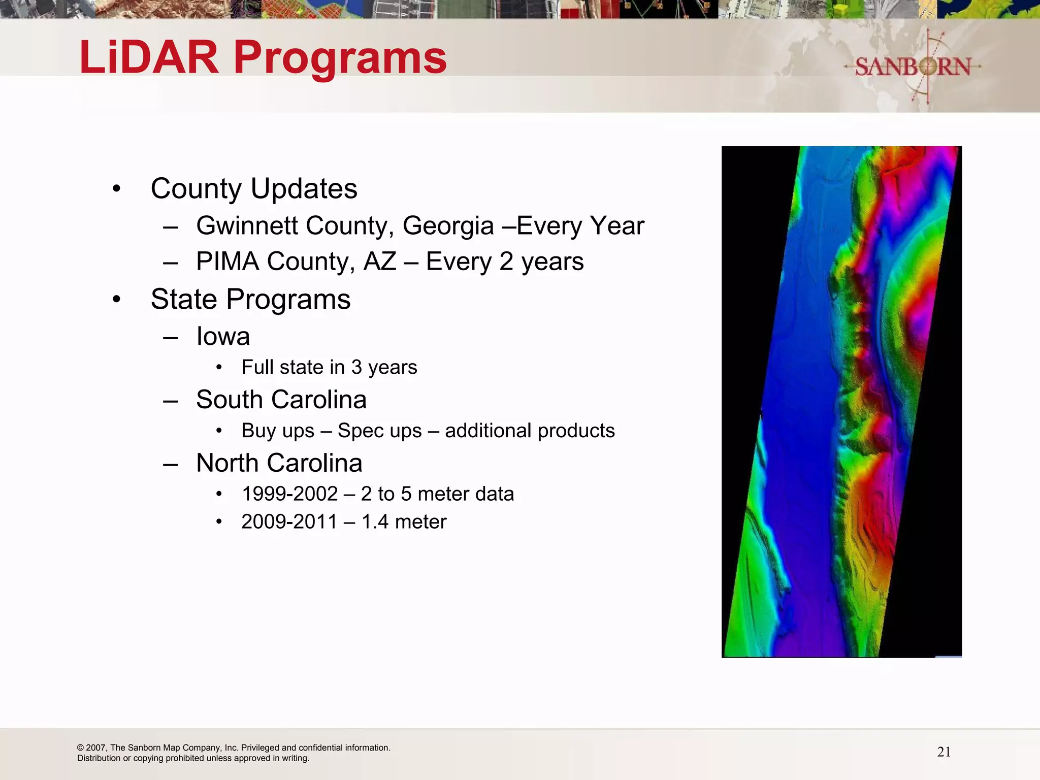 LiDAR Programs County Updates Gwinnett County, Georgia –Every Year PIMA County, AZ – Every 2 years State Programs Iowa Full state in 3 years South Carolina Buy ups – Spec ups – additional products North Carolina 1999-2002 – 2 to 5 meter data 2009-2011 – 1.4 meter 