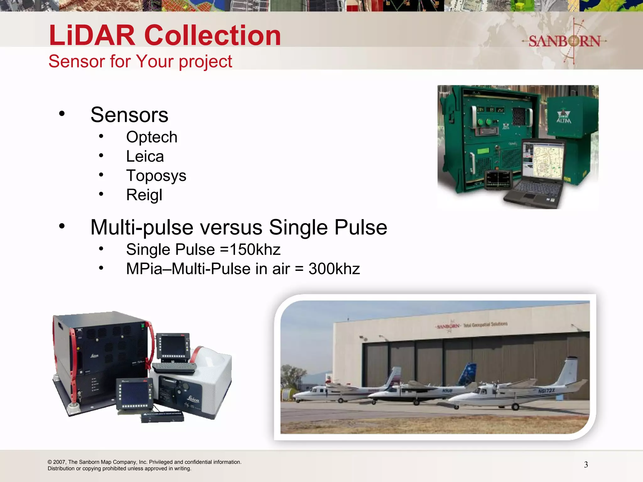 LiDAR Collection   Sensor for Your project Sensors  Optech Leica Toposys Reigl Multi-pulse versus Single Pulse Single Pulse =150khz MPia – Multi-Pulse in air = 300khz 