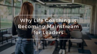 Why Life Coaching is
Becoming Mainstream
for Leaders
 