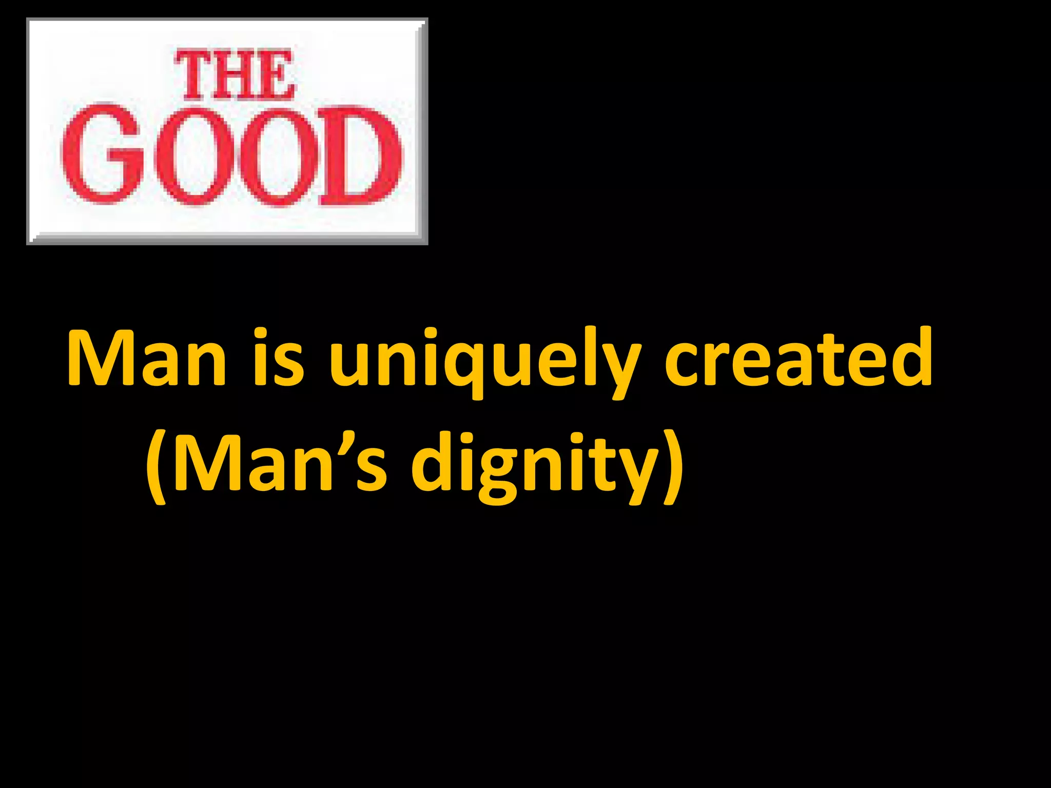 Man is uniquely created
 (Man’s dignity)
 