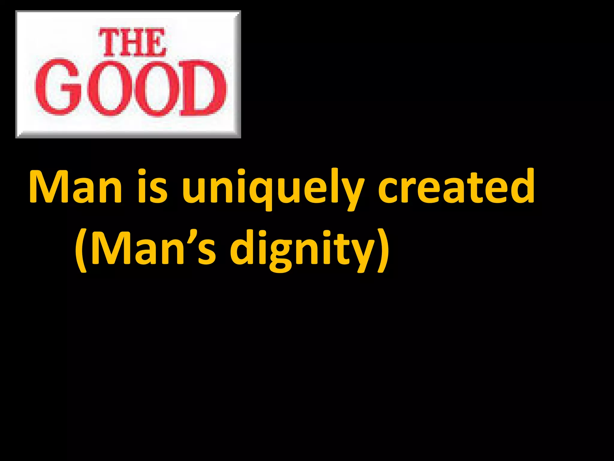 Man is uniquely created
 (Man’s dignity)
 