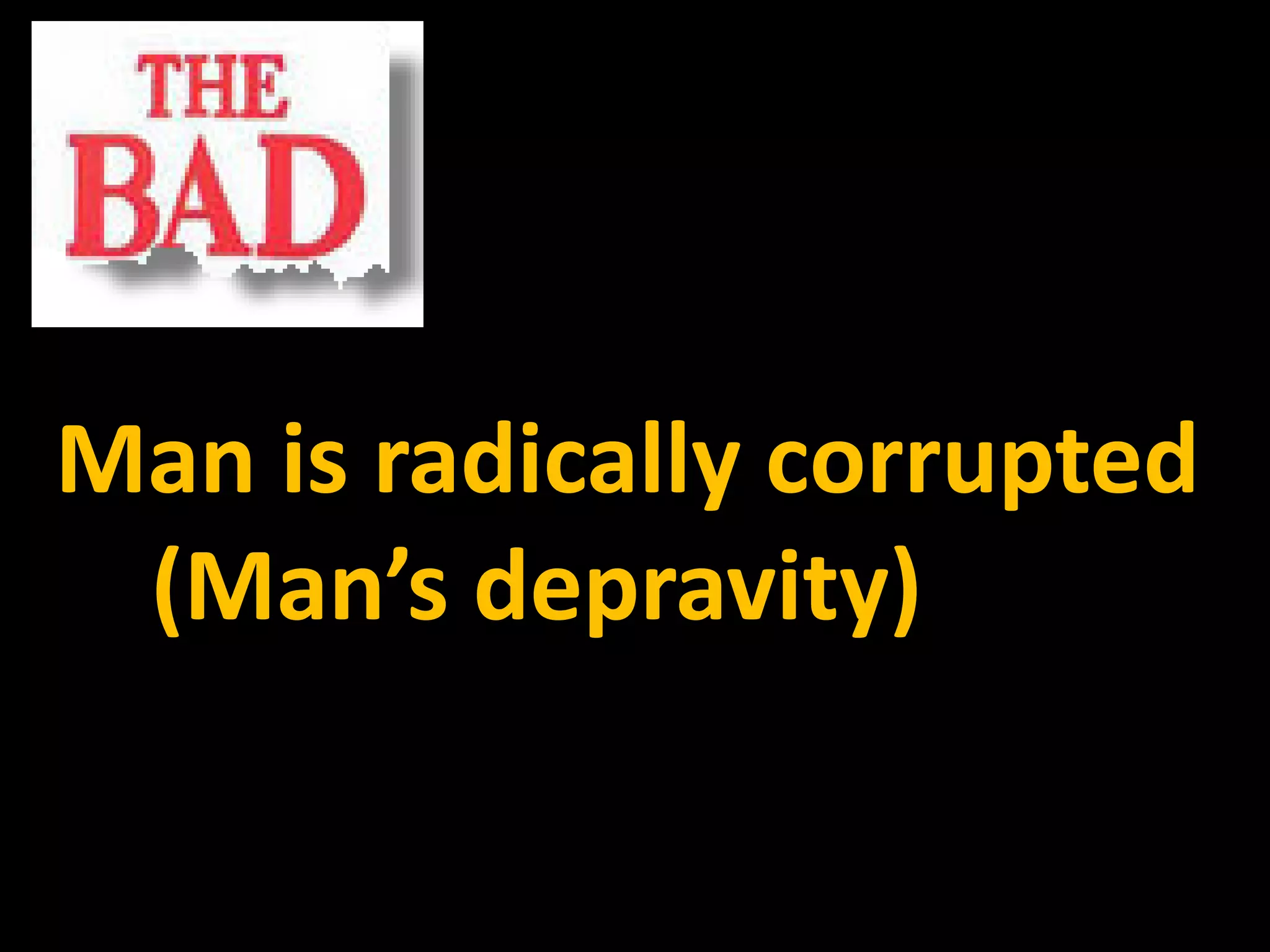 Man is radically corrupted
 (Man’s depravity)
 