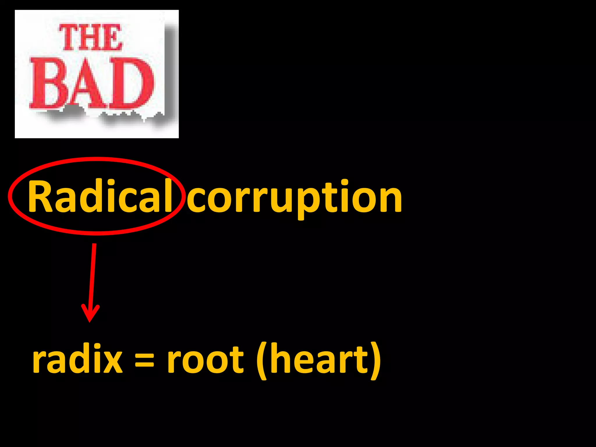 Radical corruption


radix = root (heart)
 