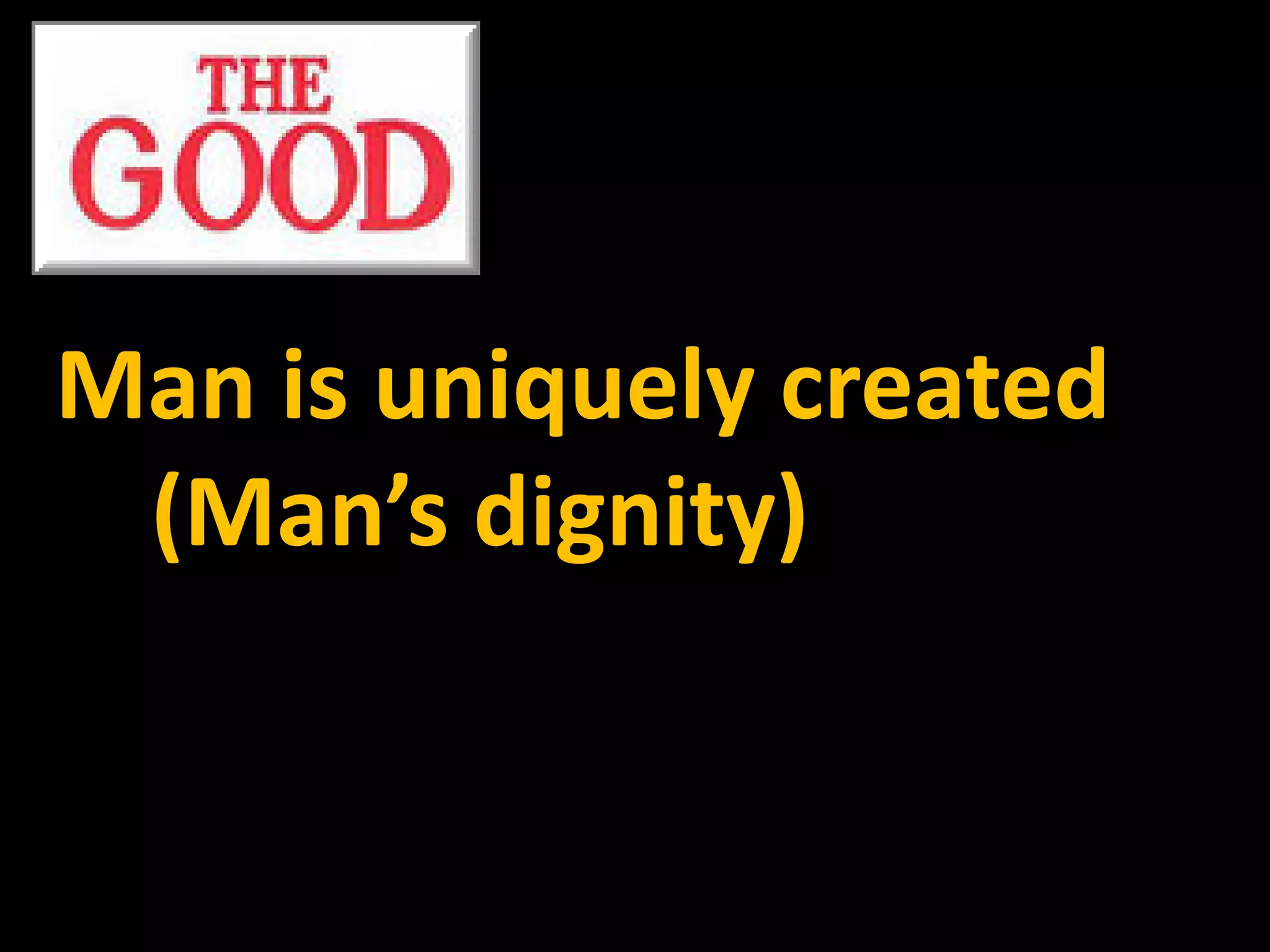 Man is uniquely created
 (Man’s dignity)
 
