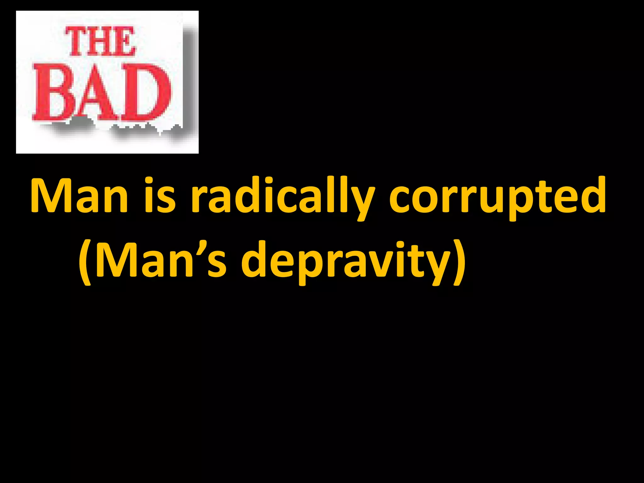 Man is radically corrupted
 (Man’s depravity)
 