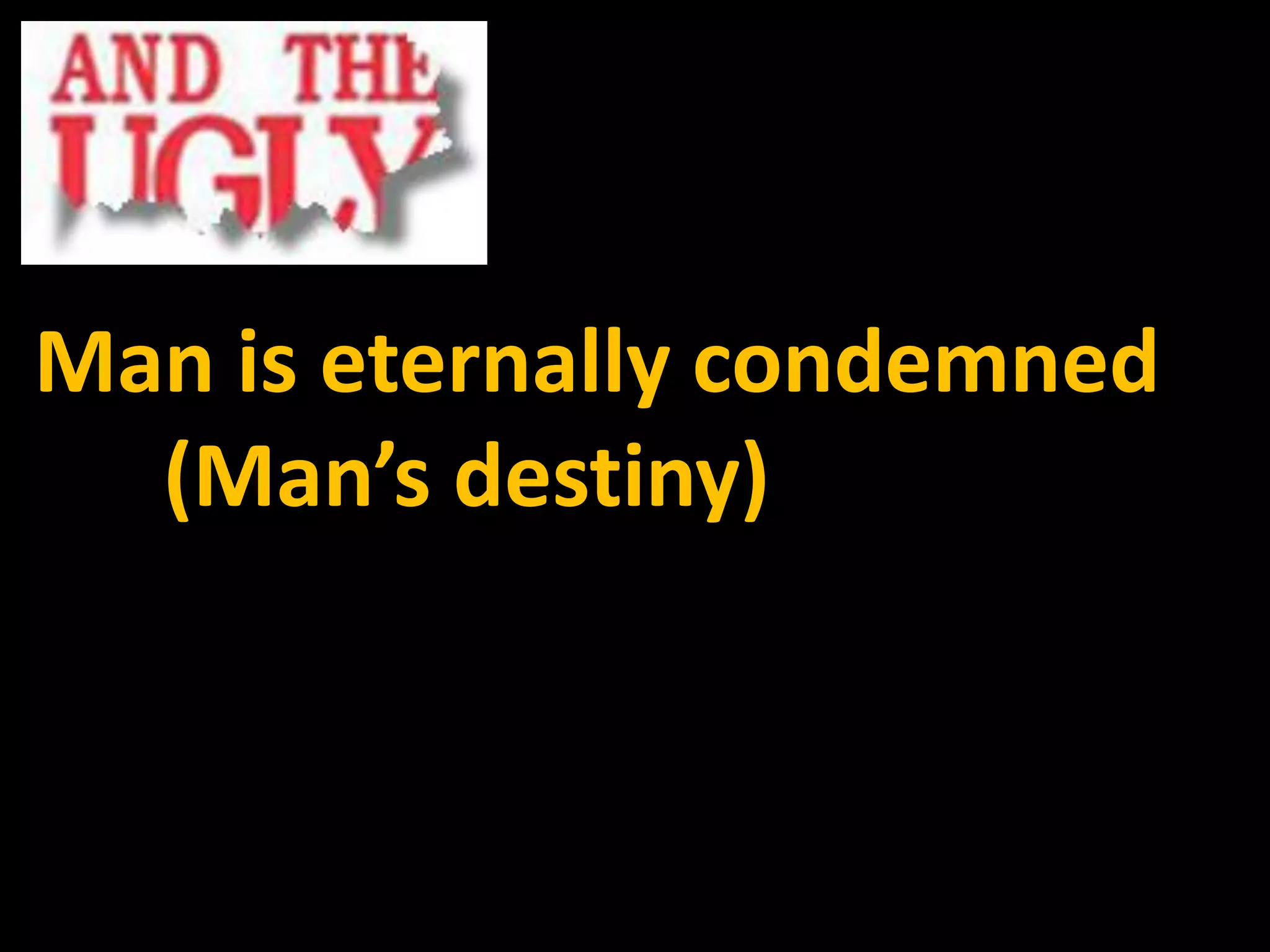 Man is eternally condemned
  (Man’s destiny)
 