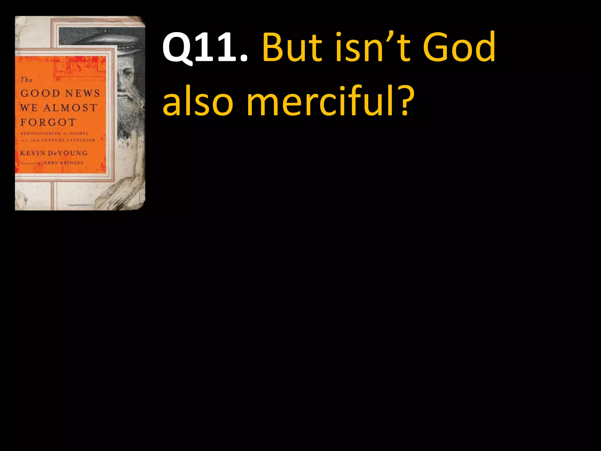Q11. But isn’t God
also merciful?
 