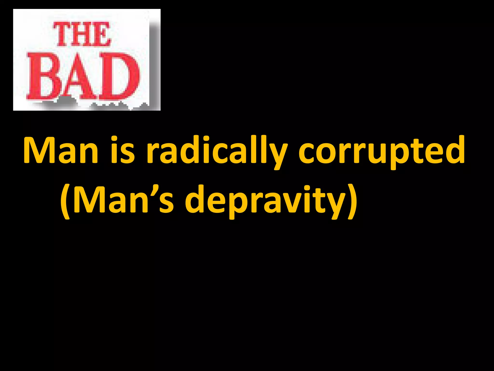 Man is radically corrupted
 (Man’s depravity)
 