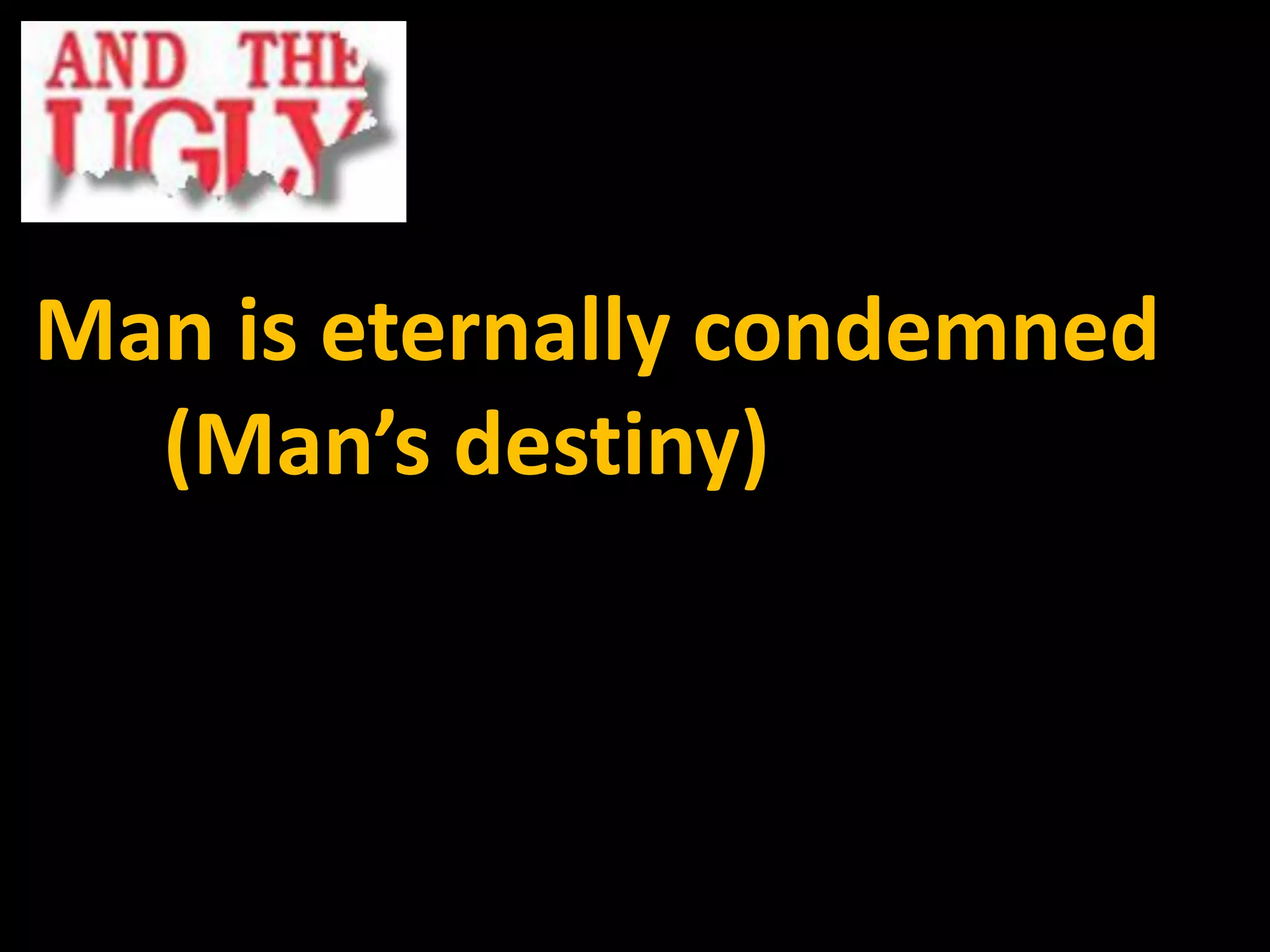 Man is eternally condemned
  (Man’s destiny)
 