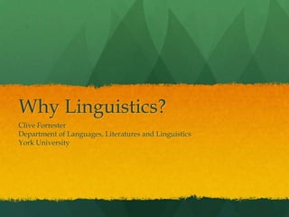 Why Linguistics?
Clive Forrester
Department of Languages, Literatures and Linguistics
York University
 