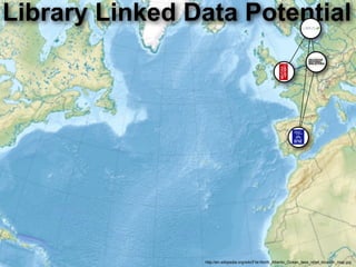 Library Linked Data Potential




                http://en.wikipedia.org/wiki/File:North_Atlantic_Ocean_laea_relief_location_map.jpg
 