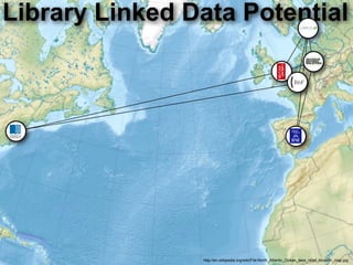 Library Linked Data Potential




                http://en.wikipedia.org/wiki/File:North_Atlantic_Ocean_laea_relief_location_map.jpg
 