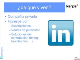 ¿de que viven? Compañía privada Ingresos por: Suscripciones Ventas de publicidad Soluciones de contratación (hiring, headhunting…) 