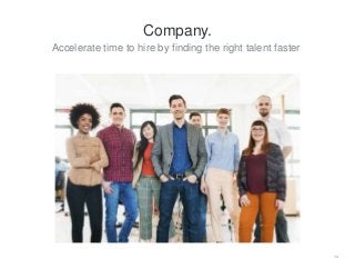 Accelerate time to hire by finding the right talent faster
14
Company.
 