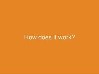 How does it work?
 