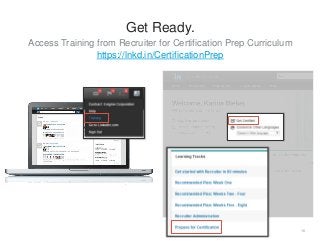 Access Training from Recruiter for Certification Prep Curriculum
https://lnkd.in/CertificationPrep
18
Get Ready.
 