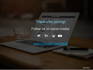 23
2
3
Thanks for joining!
Follow us on social media:
talent.linkedin.com/blog
#hiretowin
 