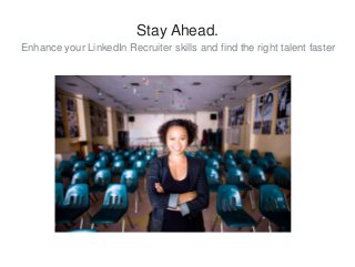 Enhance your LinkedIn Recruiter skills and find the right talent faster
Stay Ahead.
 
