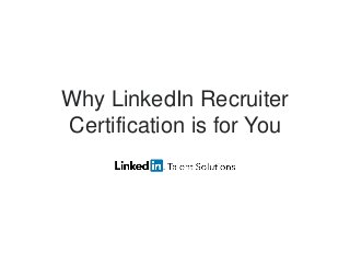 Why LinkedIn Recruiter
Certification is for You
 