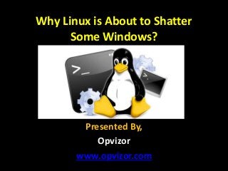 Why Linux is About to Shatter
Some Windows?
Presented By,
Opvizor
www.opvizor.com
 