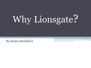 Why Lionsgate?

By Emma Bradshaw
 