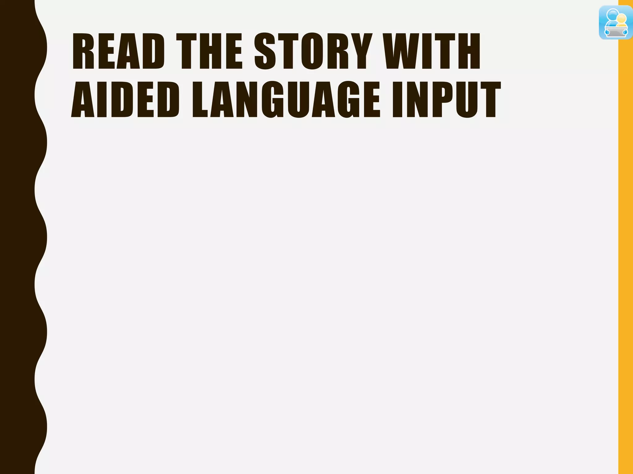 READ THE STORY WITH
AIDED LANGUAGE INPUT
 
