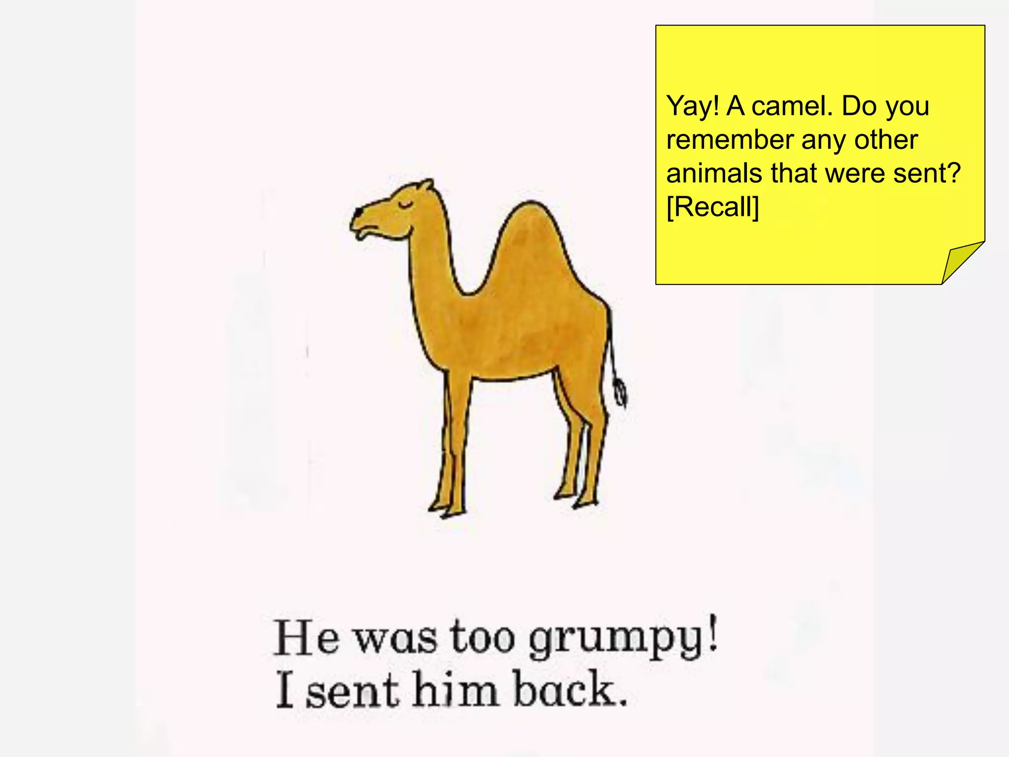 Yay! A camel. Do you
remember any other
animals that were sent?
[Recall]
 