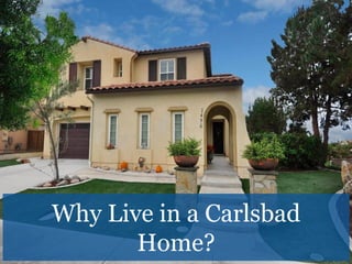 Why Live in a Carlsbad
Home?
 