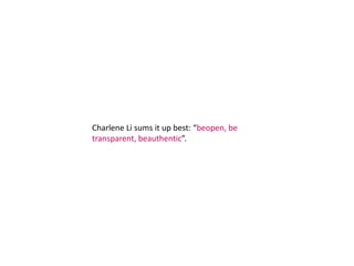 Charlene Li sums it up best: “beopen, be transparent, beauthentic”.<br />