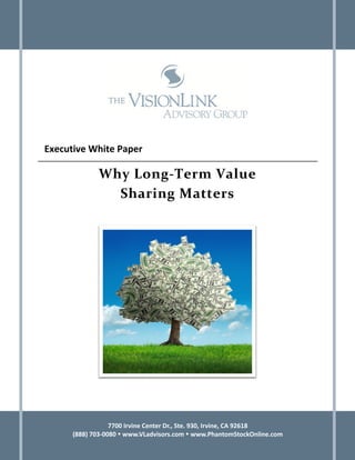    
 
Executive White Paper 
 
Why Long‐Term Value  
Sharing Matters 
 
 
 
 
7700 Irvine Center Dr., Ste. 930, Irvine, CA 92618 
(888) 703‐0080  www.VLadvisors.com  www.PhantomStockOnline.com 
 
