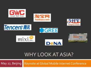 WHY LOOK AT ASIA?
May 27, Beijing Keynote at Global Mobile Internet Conference
 